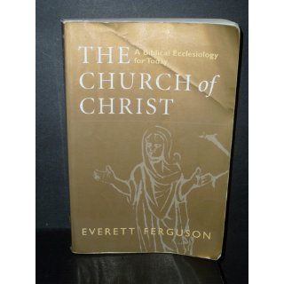 The Church of Christ: A Biblical Ecclesiology for Today: Everett Ferguson: 9780802841896: Books