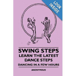 Swing Steps   Learn the Latest Dance Steps   Dancing in a Few Hours: Anon: 9781445509235: Books