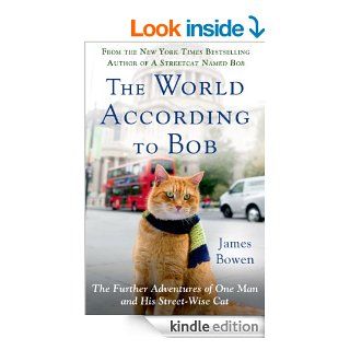 The World According to Bob: The Further Adventures of One Man and His Streetwise Cat eBook: James Bowen: Kindle Store
