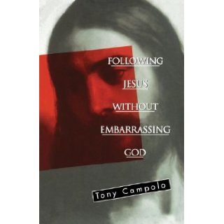 Following Jesus Without Embarrassing God: Tony Campolo: 9780849940682: Books