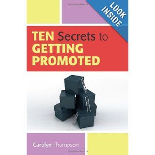 Ten Secrets to Getting Promoted: Carolyn Thompson: 9781449974053: Books
