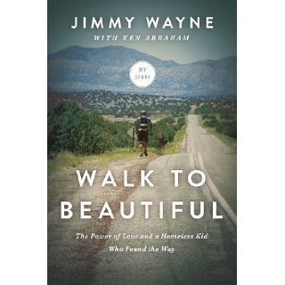 Walk to Beautiful: The Power of Love and a Homeless Kid Who Found the Way: Jimmy Wayne, Ken Abraham: 9780849922107: Books