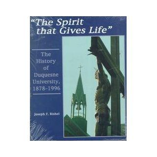 "The Spirit That Gives Life": The History of Duquesne University, 1878 1996: Joseph F. Rishel, Paul Demilio: 9780820702681: Books