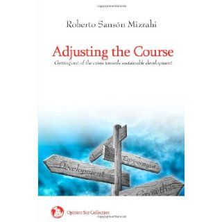 Adjusting the Course: Getting out of the crisis towards sustainable development: Roberto Sansn Mizrahi: 9781450575478: Books