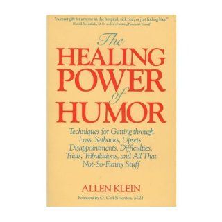 The Healing Power of Humor: Techniques for Getting Through Loss, Setbacks, Upsets, Disappointments, Difficulties, Trials, Tribulations and All That (Paperback)   Common: By (author) Allen Klein: 0884640856315: Books