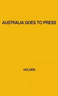 Australia Goes to Press: W. Sprague Holden, Willis Sprague Holden: 9780837196893: Books