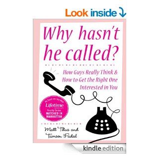 Why Hasn't He Called?: New York's Top Date Doctors Reveal How Guys Really Think and How to Get the Right One Interested eBook: Matt Titus, Tamsen Fadal: Kindle Store