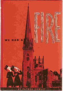 WE HAD A FIRE A STORY AND ALBUM OF ST.OLAF'S FIRE BY THE PASTOR OF ST.OLAF'S, FATHER COWLEY: FATHER COWLEY, B0B SMITH: Books