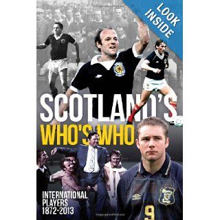 Scotland's Who's Who: One Hundred and Forty Years of Scottish International Footballers 1872 2013: Paul Smith: 9781909178847: Books