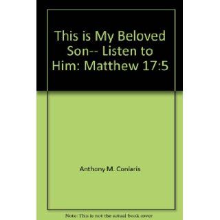 This is my beloved son   listen to him: (Matthew 17:5): Anthony M Coniaris: 9780937032558: Books