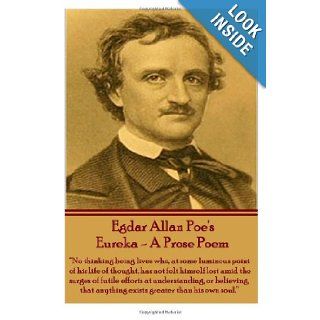 Eureka   A Prose Poem "No thinking being lives who, at some luminous point of his life thought, has not felt himself lost amid the surges of futileanything exists greater than his own soul." Edgar Allan Poe 9781780008110 Books