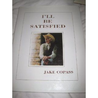 I'll be satisfied: Jake Copass: 9780933380134: Books