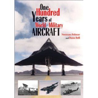 One Hundred Years of World Military Aircraft: Norman Polmar, Dana Bell: 9781591146865: Books