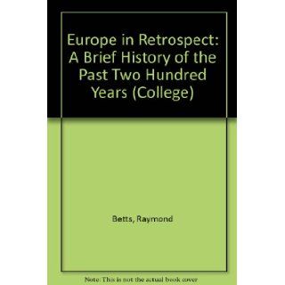 Europe in Retrospect: A Brief History of the Past Two Hundred Years (College): Raymond F. Betts: 9780669013665: Books