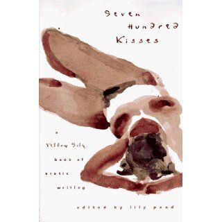 Seven Hundred Kisses: A Yellow Silk Book of Erotic Writing: Lily Pond: 9780062514844: Books