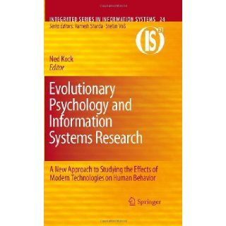 Evolutionary Psychology and Information Systems Research: A New Approach to Studying the Effects of Modern Technologies on Human Behavior (Integrated Series in Information Systems): Ned Kock: 9781441961389: Books