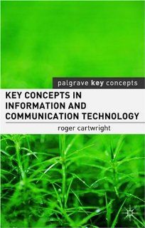 Key Concepts in Information and Communication Technology (Palgrave Key Concepts): Roger I. I. Cartwright: 9781403943378: Books
