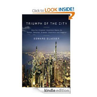 Triumph of the City How Our Greatest Invention Makes Us Richer, Smarter, Greener, Healthier, and Happier   Kindle edition by Edward Glaeser. Politics & Social Sciences Kindle eBooks @ .
