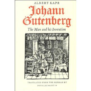 Johann Gutenberg: The Man and His Invention: Albert Kapr, Douglas Martin: 9781859281147: Books