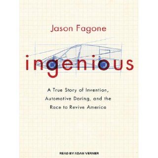 Ingenious: A True Story of Invention, Automotive Daring, and the Race to Revive America: Jason Fagone, Adam Verner: 9781452616933: Books