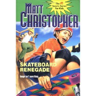 Scateboard Renegade: Image isn't Everything: Matt Christopher: 9780316135498: Books