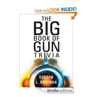 The Big Book of Gun Trivia: Everything you want to know, don't want to know, and don't know you need to know eBook: Gordon L Rottman: Kindle Store