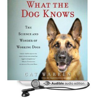 What the Dog Knows: The Science and Wonder of Working Dogs (Audible Audio Edition): Cat Warren, Cassandra Campbell: Books