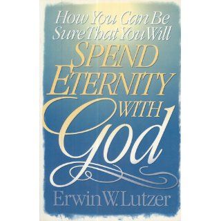 How You Can Be Sure That You Will Spend Eternity with God: Erwin W. Lutzer: 9780802427199: Books
