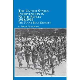 The United States Intervention in North Russia   1918, 1919 the Polar Bear Odyssey: Roger Crownover: 9780773408159: Books