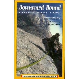 Downward Bound: A Mad! Guide to Rock Climbing (Menasha Ridge Press Climbing Classics Series): Warren Harding, Beryl Knauth: 9780897321013: Books