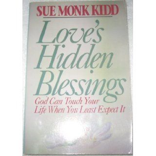 Love's Hidden Blessings: God Can Touch Your Life When You Least Expect It: Sue Monk Kidd: 9780892836864: Books