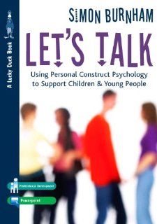 Let's Talk Using Personal Construct Psychology to Support Children and Young People (Lucky Duck Books) Simon Burnham 9781412920896 Books