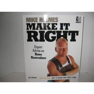 Make It Right: Expert Advice on Home Renovations: Mike Holmes: 9781603201940: Books