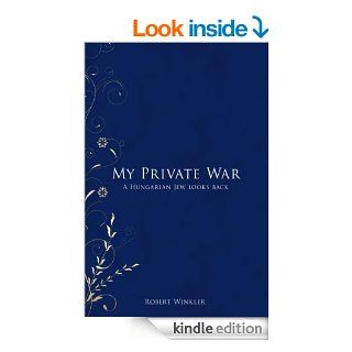 My Private War:A Hungarian Jew Looks Back eBook: Robert Winkler: Kindle Store