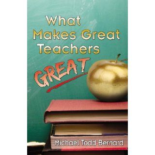 What Makes Great Teachers Great: Michael Todd Bernard: 9780741465252: Books