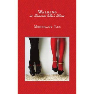 Walking in Someone Else's Shoes: If Walking in Someone Else's Shoes is Better Maybe I Should Take a Stroll Around the Block in Your Shoes: Mohogany Lee: 9781438955865: Books