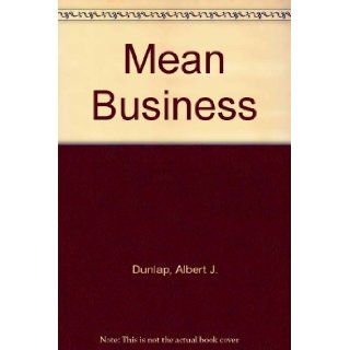 Mean Business: Albert J. Dunlap: 9780517285107: Books