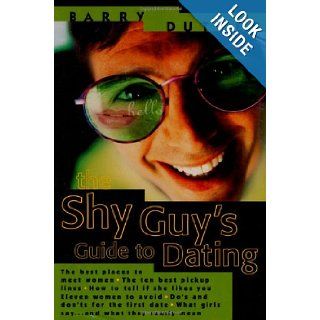 The Shy Guy's Guide to Dating The Best Places to Meet Women, the Ten Best Pickup Lines, How to Tell if She Likes You, Eleven Women to Avoid, Do's andWhat Girls Sayand What They Really Mean Barry Dutter 9780312187576 Books
