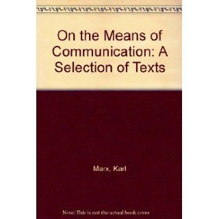 Marx and Engels on the Means of Communication: A Selection of Texts. Ed by Y. De LA Haye: Karl Marx, Friedrich Engels, Yves De LA Haye: 9780884770138: Books