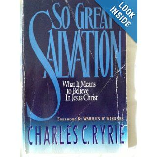 So Great Salvation: What It Means to Believe in Jesus Christ: Charles C. Ryrie: 9781881278184: Books