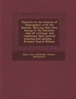 Remarks on the Sonnets of Shakespeare; With the Sonnets. Showing That They Belong to the Hermetic Class of Writings, and Explaining Their General Mean (9781289637415): Ethan Allen Hitchcock, William Shakespeare: Books