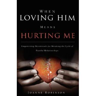 When Loving Him Means Hurting Me: Joanne Robinson: 9781606478660: Books