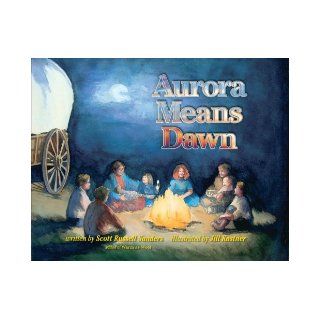 Aurora Means Dawn: Scott Russell Sanders, Jill Kastner: 9781590984277:  Kids' Books