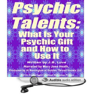 Psychic Talents: What Is Your Gift and How to Use It (Audible Audio Edition): J. B. Love, Mary Jane Heath: Books