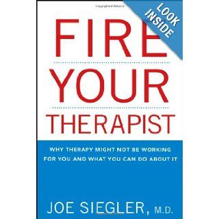 Fire Your Therapist: Why Therapy Might Not Be Working for You and What You Can Do about It: Joe Siegler: 9780470194980: Books