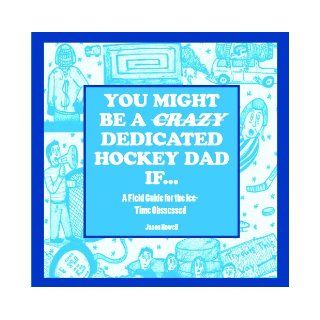 You Might Be a Crazy Dedicated Hockey Dad If(A Field Guide for the Ice Time Obssessed): Jason Howell: 9780968769218: Books