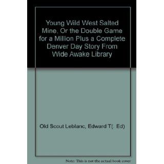 Young Wild West Salted Mine, Or the Double Game for a Million Plus a Complete Denver Day Story From Wide Awake Library: Edward T(. Ed) Old Scout" Leblanc, Colorful Color Cover Art: Books