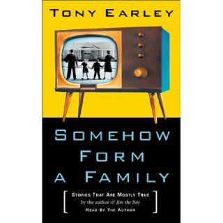 Somehow Form a Family: Stories That Are Mostly True: Tony Earley: 9781565114623: Books