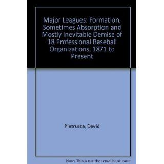 Major Leagues: The Formation, Sometimes Absorption and Mostly Inevitable Demise of 18 Professional Baseball Organizations, 1871 to Pr: David Pietrusza, Lee McPhail: 9780899505909: Books