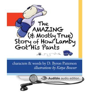 The Amazing (and Mostly True) Story of How Lamby Got His Pants: A Lamby Lambpants Adventure (Audible Audio Edition): D. Byron Patterson: Books